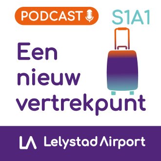 Lelystad Airport Podcast S1A1 Een nieuw vertrekpunt Podcast S1A1 Een nieuw vertrekpunt